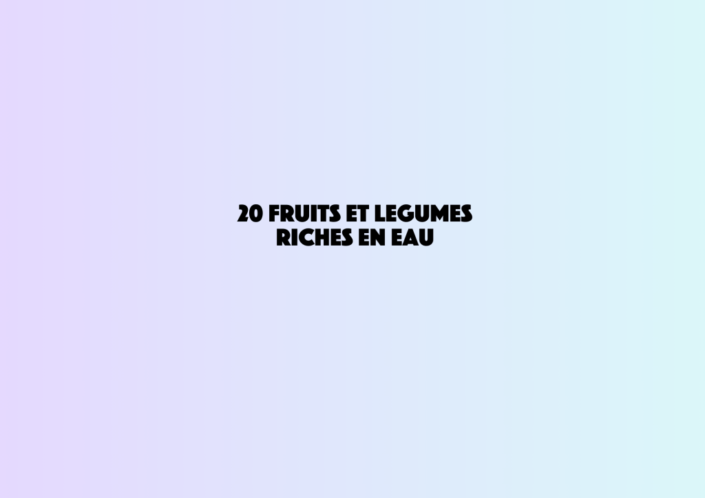 Les fruits et légumes riches en eau